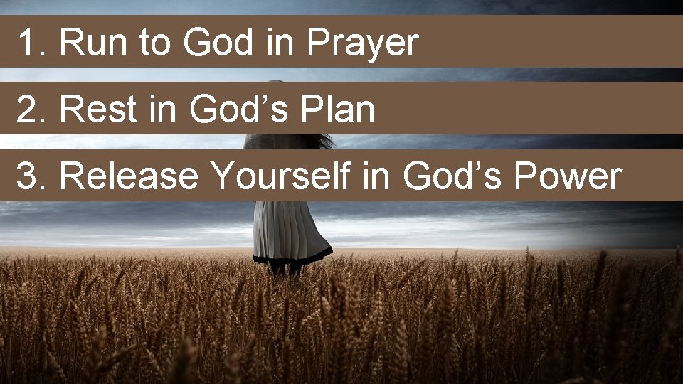 1. Run to God in Prayer 2. Rest in God’s Plan 3. Release Yourself