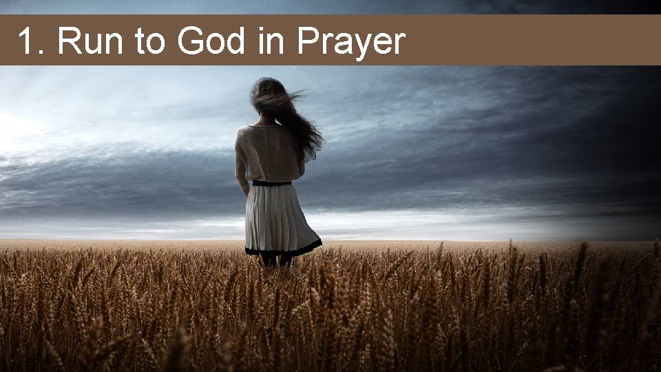 1. Run to God in Prayer 