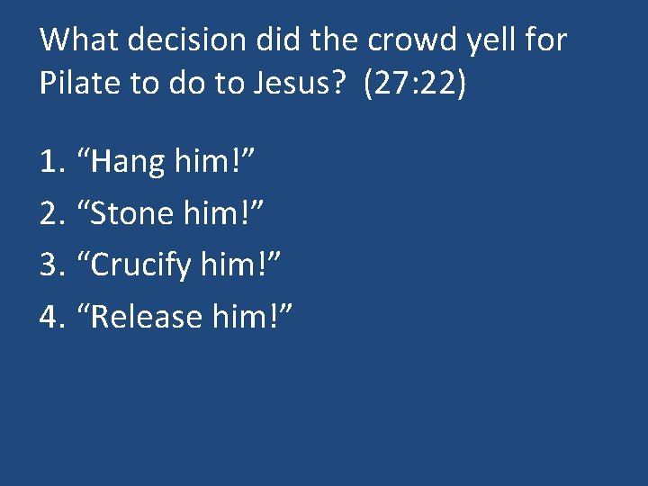 What decision did the crowd yell for Pilate to do to Jesus? (27: 22)