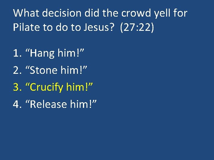 What decision did the crowd yell for Pilate to do to Jesus? (27: 22)