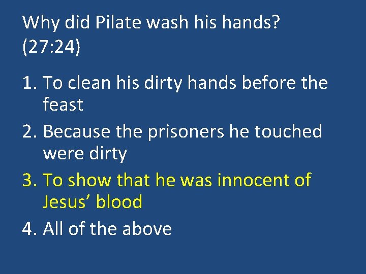 Why did Pilate wash his hands? (27: 24) 1. To clean his dirty hands