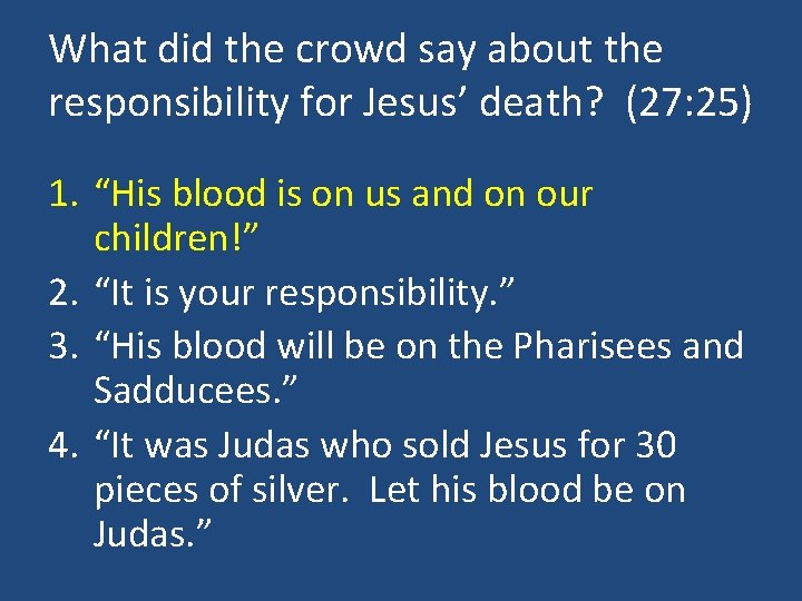 What did the crowd say about the responsibility for Jesus’ death? (27: 25) 1.