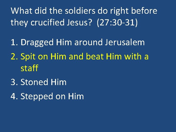 What did the soldiers do right before they crucified Jesus? (27: 30 -31) 1.