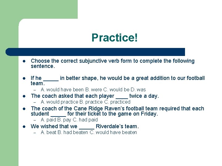 Practice! l Choose the correct subjunctive verb form to complete the following sentence. l