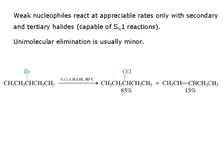 Weak nucleophiles react at appreciable rates only with secondary and tertiary halides (capable of Weak nucleophiles react at appreciable rates only with secondary and tertiary halides (capable of