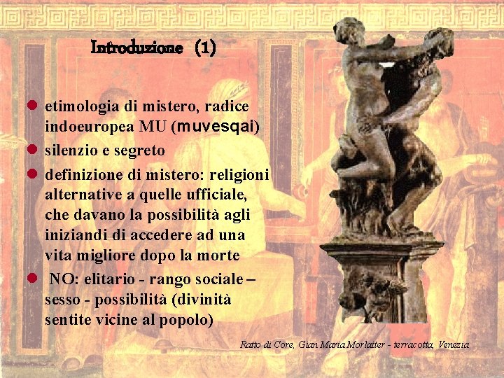 Introduzione (1) l etimologia di mistero, radice indoeuropea MU (muvesqai) l silenzio e segreto