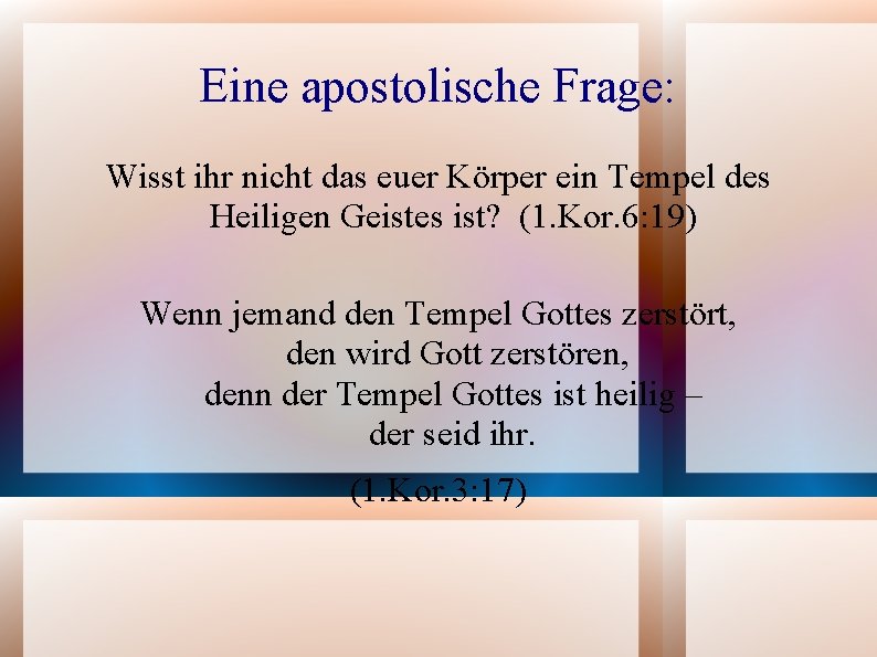 Eine apostolische Frage: Wisst ihr nicht das euer Körper ein Tempel des Heiligen Geistes