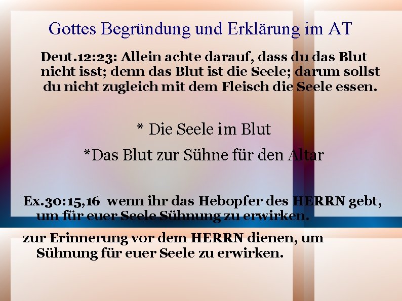 Gottes Begründung und Erklärung im AT Deut. 12: 23: Allein achte darauf, dass du