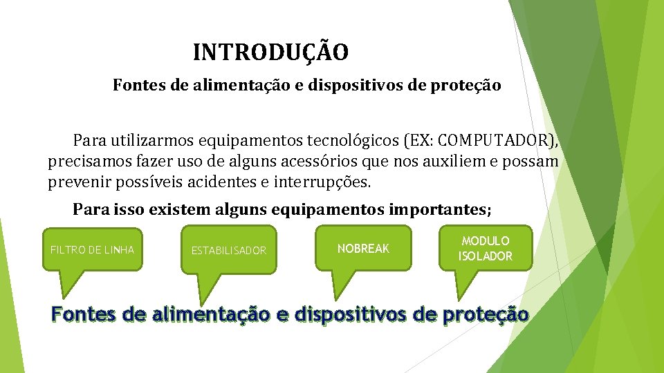 INTRODUÇÃO Fontes de alimentação e dispositivos de proteção Para utilizarmos equipamentos tecnológicos (EX: COMPUTADOR),