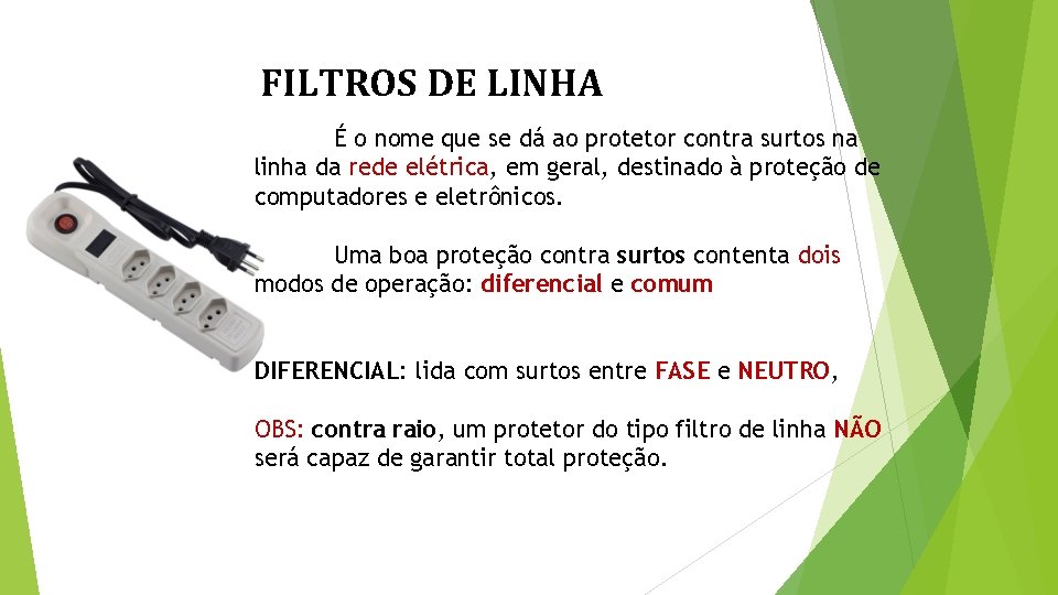 FILTROS DE LINHA É o nome que se dá ao protetor contra surtos na