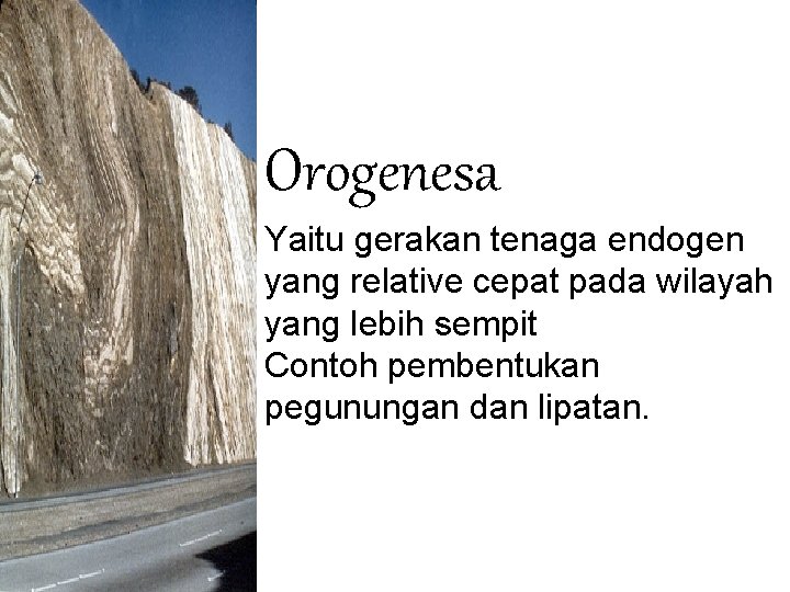 Orogenesa Yaitu gerakan tenaga endogen yang relative cepat pada wilayah yang lebih sempit Contoh