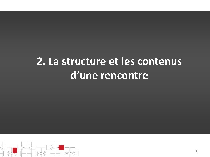 2. La structure et les contenus d’une rencontre 21 