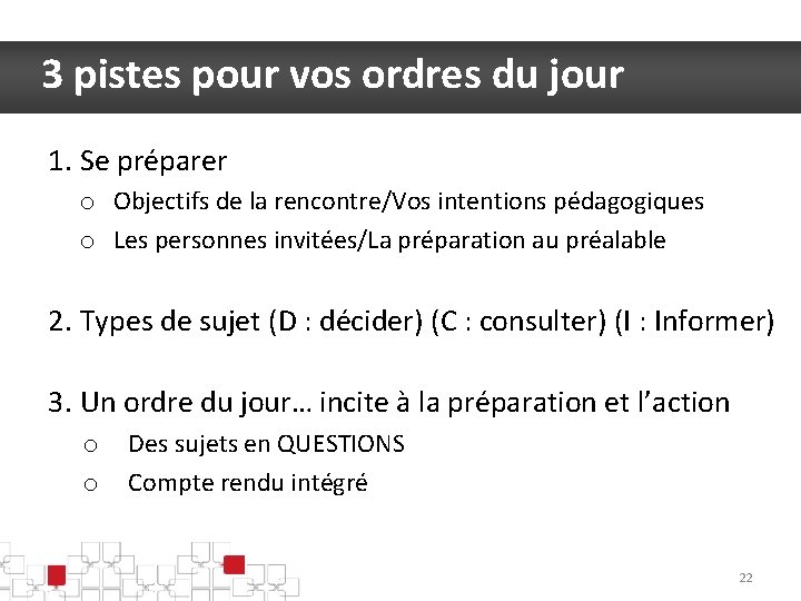 3 pistes pour vos ordres du jour 1. Se préparer o Objectifs de la