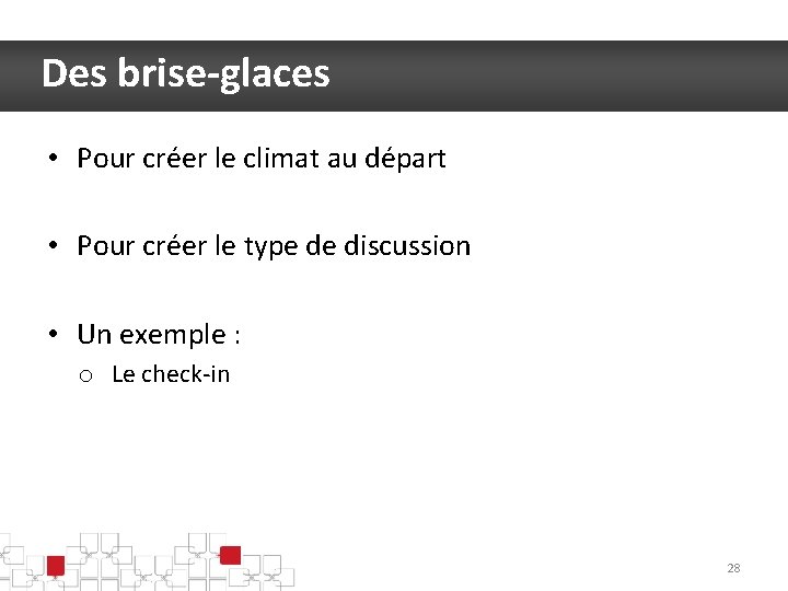 Des brise-glaces • Pour créer le climat au départ • Pour créer le type