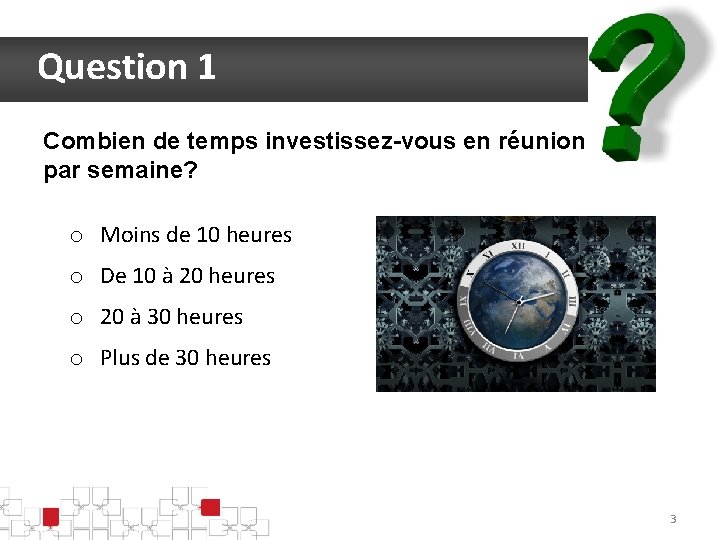 Question 1 Combien de temps investissez-vous en réunion par semaine? o Moins de 10