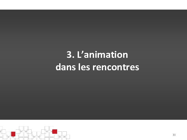 3. L’animation dans les rencontres 30 
