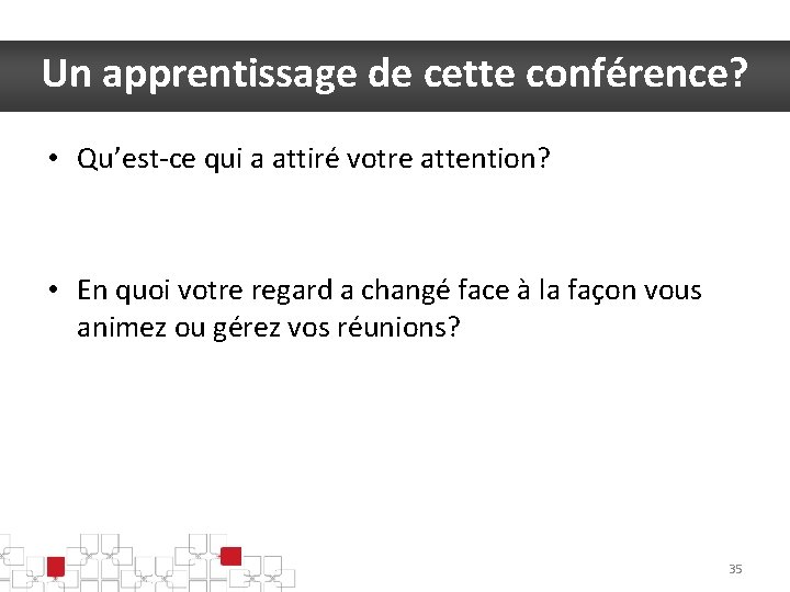 Un apprentissage de cette conférence? • Qu’est-ce qui a attiré votre attention? • En