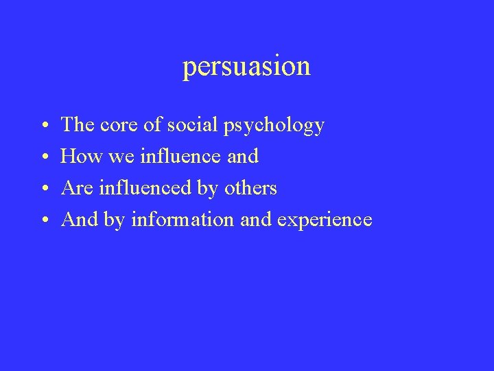 persuasion • • The core of social psychology How we influence and Are influenced