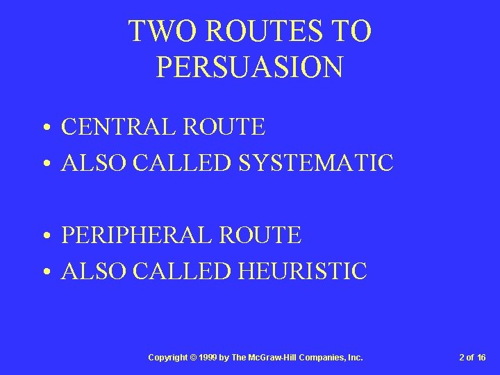 TWO ROUTES TO PERSUASION • CENTRAL ROUTE • ALSO CALLED SYSTEMATIC • PERIPHERAL ROUTE