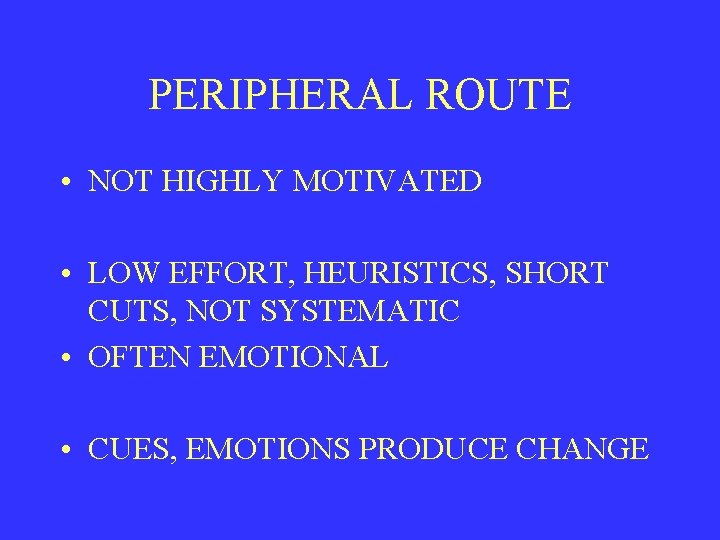 PERIPHERAL ROUTE • NOT HIGHLY MOTIVATED • LOW EFFORT, HEURISTICS, SHORT CUTS, NOT SYSTEMATIC