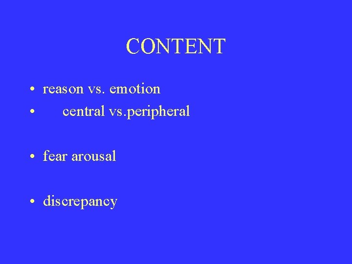CONTENT • reason vs. emotion • central vs. peripheral • fear arousal • discrepancy