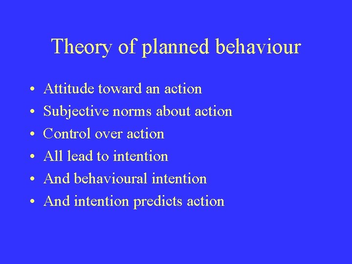 Theory of planned behaviour • • • Attitude toward an action Subjective norms about