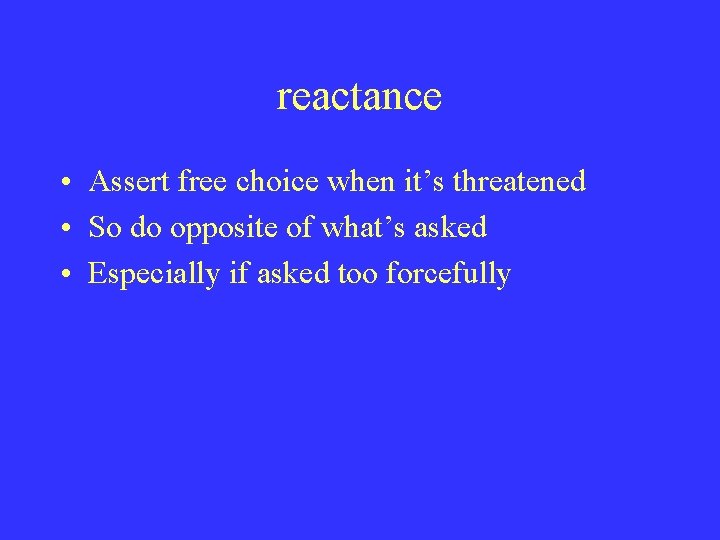 reactance • Assert free choice when it’s threatened • So do opposite of what’s