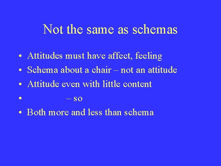 Not the same as schemas • • • Attitudes must have affect, feeling Schema
