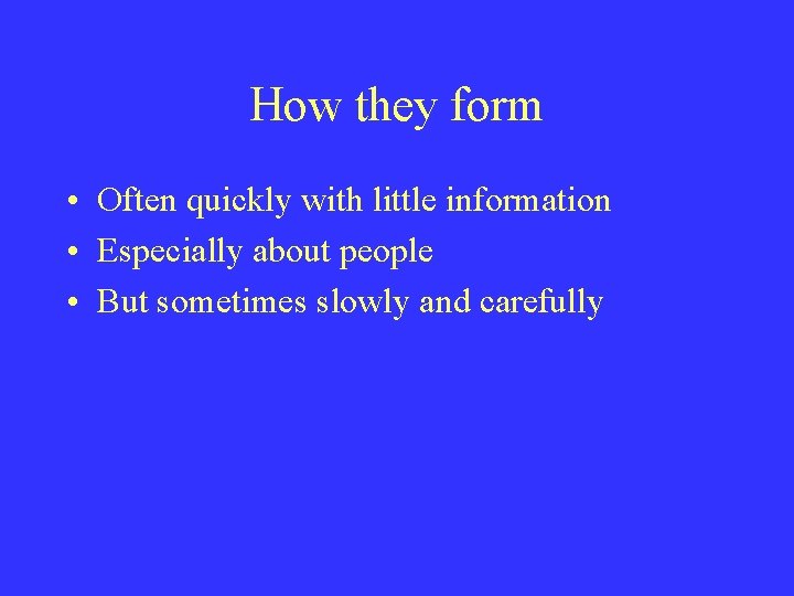 How they form • Often quickly with little information • Especially about people •