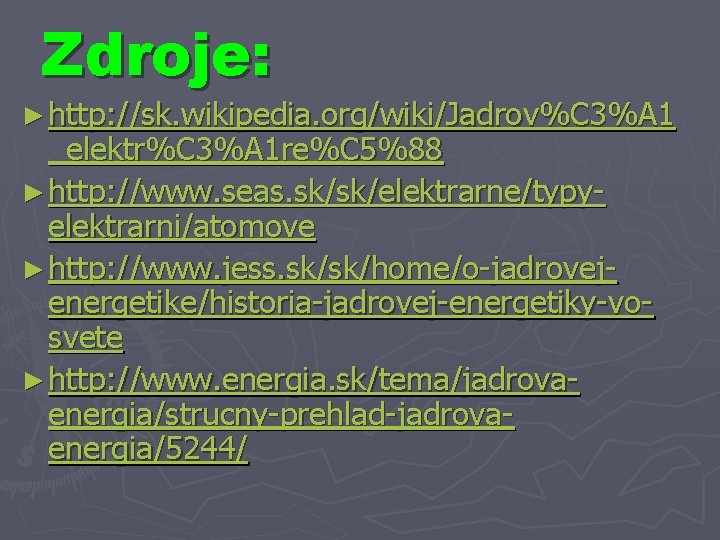 Zdroje: ► http: //sk. wikipedia. org/wiki/Jadrov%C 3%A 1 _elektr%C 3%A 1 re%C 5%88 ►