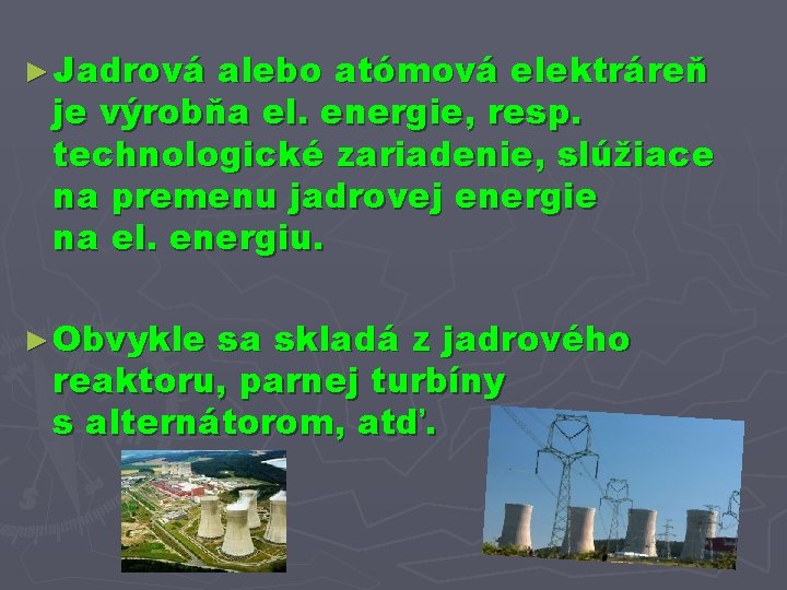► Jadrová alebo atómová elektráreň je výrobňa el. energie, resp. technologické zariadenie, slúžiace na
