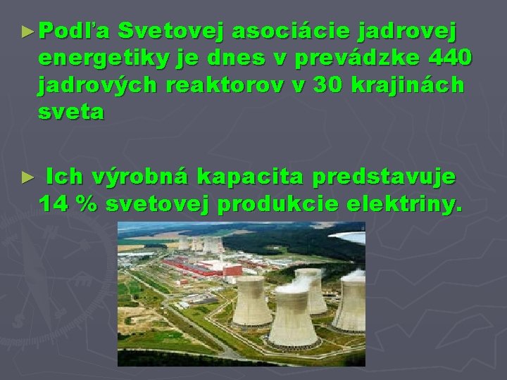 ► Podľa Svetovej asociácie jadrovej energetiky je dnes v prevádzke 440 jadrových reaktorov v