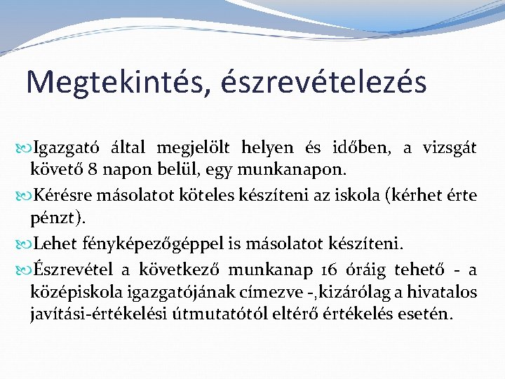 Megtekintés, észrevételezés Igazgató által megjelölt helyen és időben, a vizsgát követő 8 napon belül,