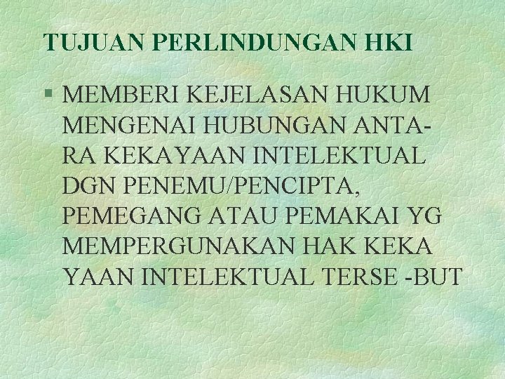 TUJUAN PERLINDUNGAN HKI § MEMBERI KEJELASAN HUKUM MENGENAI HUBUNGAN ANTARA KEKAYAAN INTELEKTUAL DGN PENEMU/PENCIPTA,