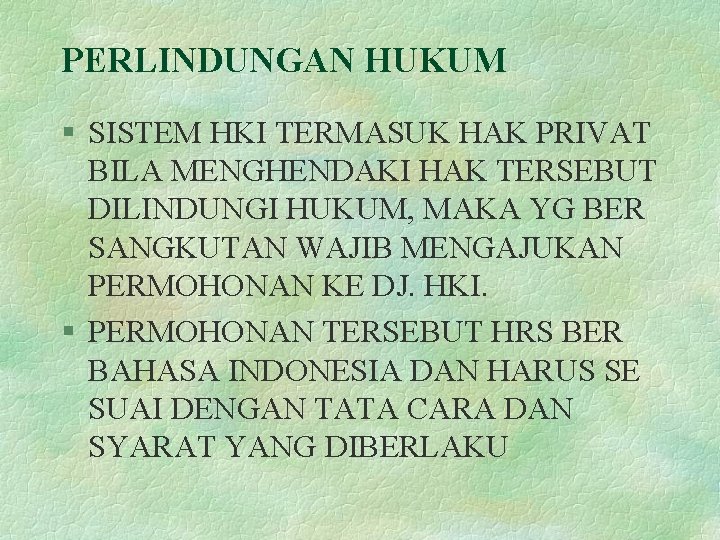 PERLINDUNGAN HUKUM § SISTEM HKI TERMASUK HAK PRIVAT BILA MENGHENDAKI HAK TERSEBUT DILINDUNGI HUKUM,