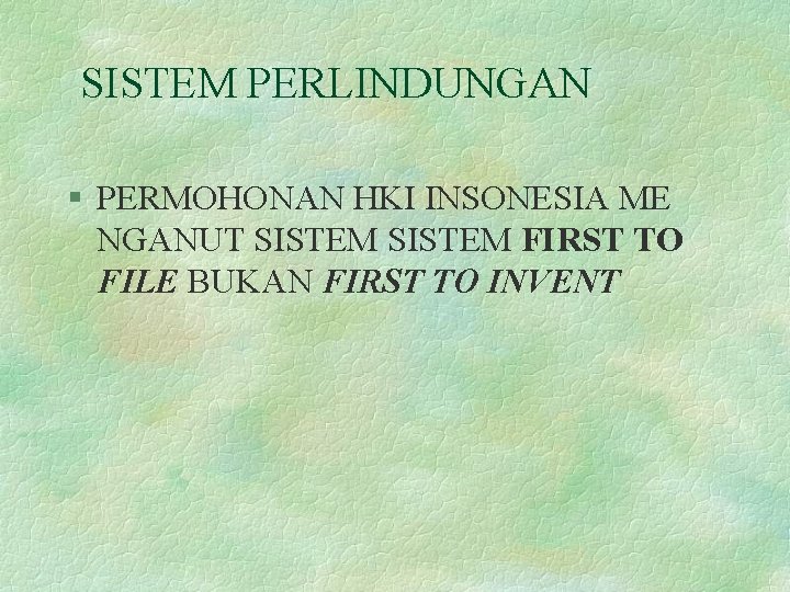 SISTEM PERLINDUNGAN § PERMOHONAN HKI INSONESIA ME NGANUT SISTEM FIRST TO FILE BUKAN FIRST