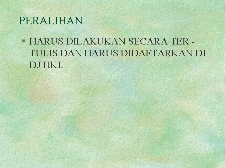 PERALIHAN § HARUS DILAKUKAN SECARA TER TULIS DAN HARUS DIDAFTARKAN DI DJ HKI. 