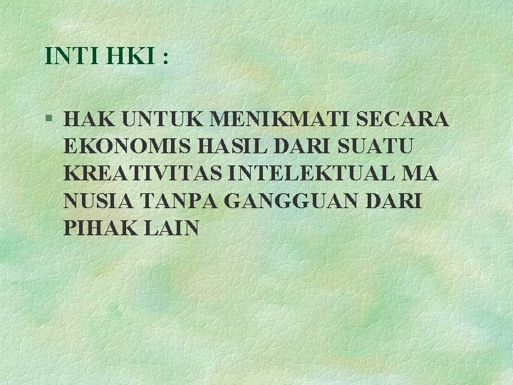 INTI HKI : § HAK UNTUK MENIKMATI SECARA EKONOMIS HASIL DARI SUATU KREATIVITAS INTELEKTUAL