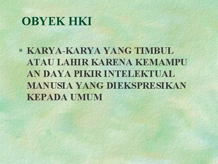 OBYEK HKI § KARYA-KARYA YANG TIMBUL ATAU LAHIR KARENA KEMAMPU AN DAYA PIKIR INTELEKTUAL