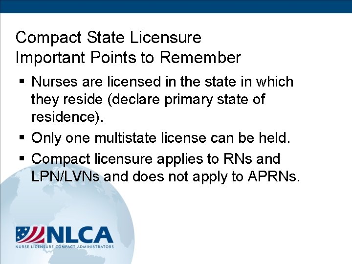 Compact State Licensure Important Points to Remember § Nurses are licensed in the state