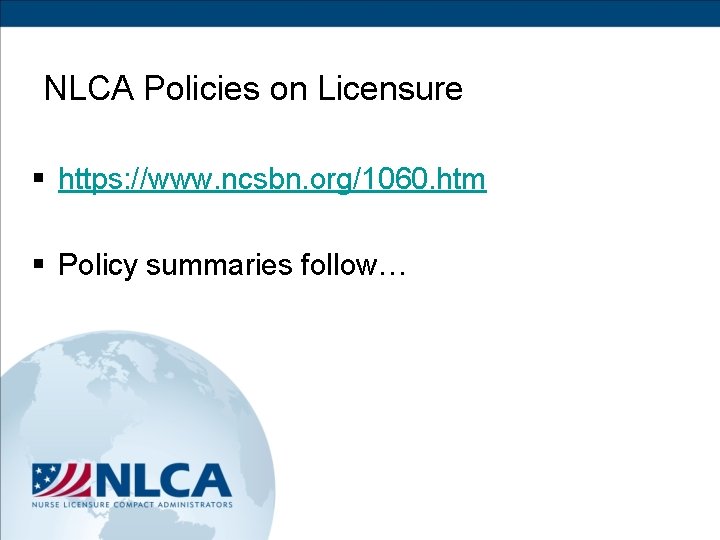 NLCA Policies on Licensure § https: //www. ncsbn. org/1060. htm § Policy summaries follow…