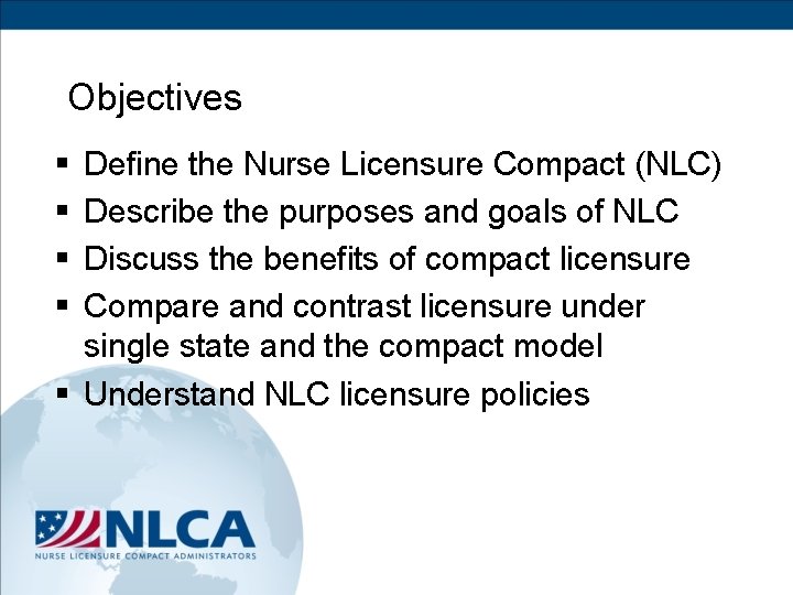 Objectives § § Define the Nurse Licensure Compact (NLC) Describe the purposes and goals