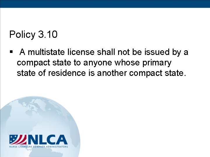 Policy 3. 10 § A multistate license shall not be issued by a compact