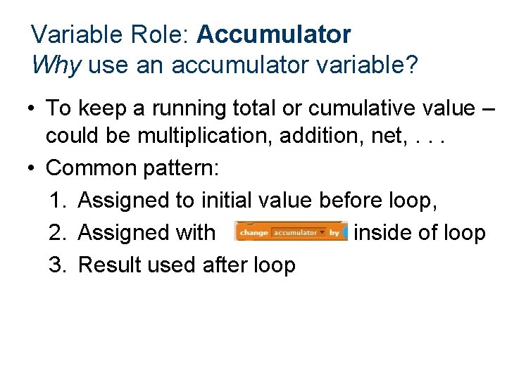 Variable Role: Accumulator Why use an accumulator variable? • To keep a running total