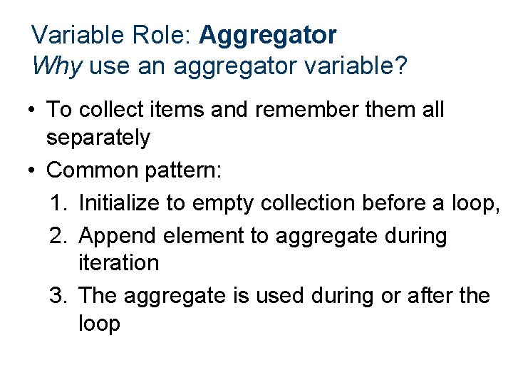 Variable Role: Aggregator Why use an aggregator variable? • To collect items and remember