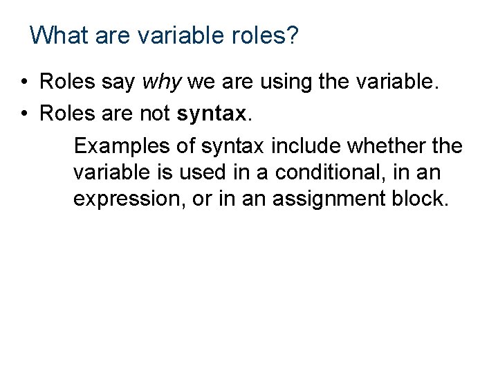 What are variable roles? • Roles say why we are using the variable. •