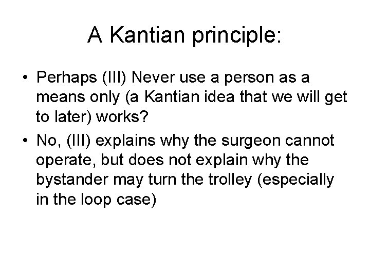 A Kantian principle: • Perhaps (III) Never use a person as a means only