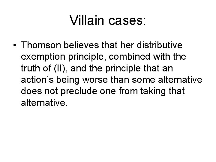 Villain cases: • Thomson believes that her distributive exemption principle, combined with the truth