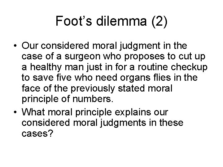 Foot’s dilemma (2) • Our considered moral judgment in the case of a surgeon