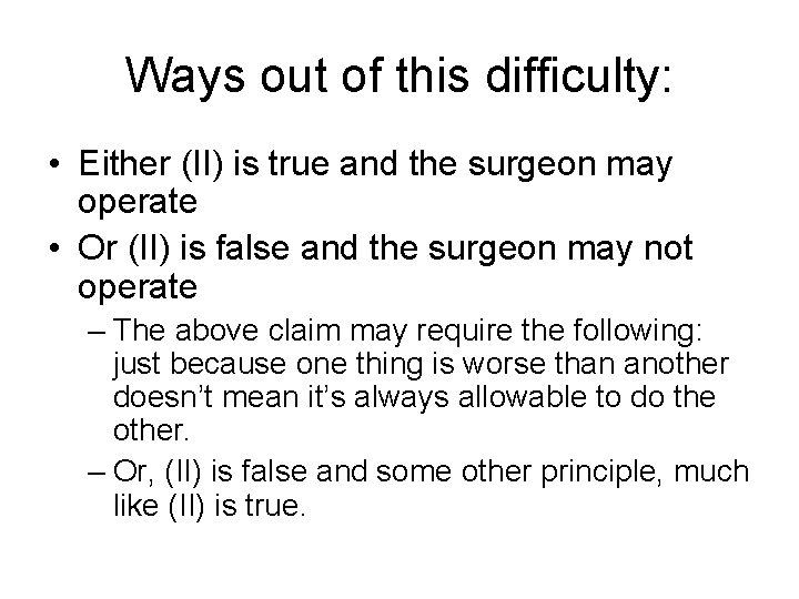 Ways out of this difficulty: • Either (II) is true and the surgeon may